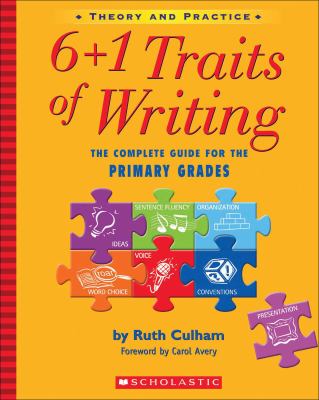 6 + 1 traits of writing. The complete guide for the primary grades /
